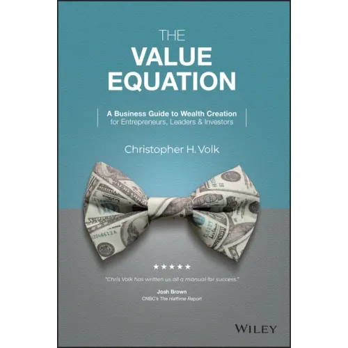The Value Equation: A Business Guide to Wealth Creation for Entrepreneurs, Leaders & Investors