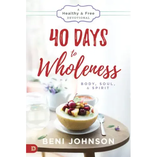 40 Days to Wholeness: Body, Soul, and Spirit: A Healthy and Free Devotional