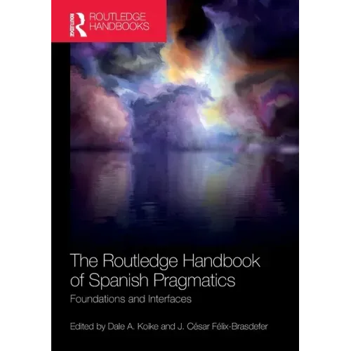 The Routledge Handbook of Spanish Pragmatics: Foundations and Interfaces
