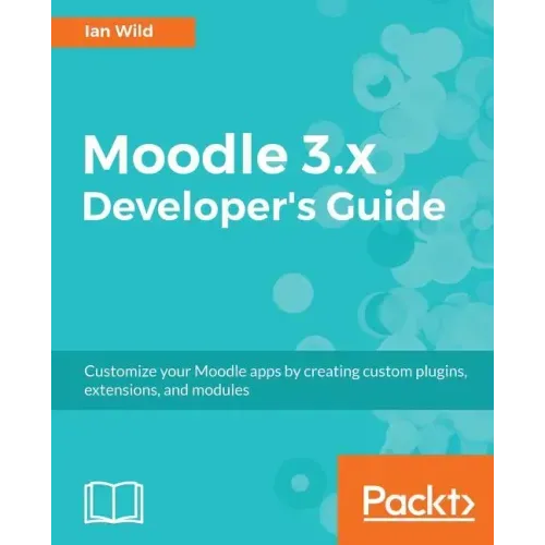 Moodle 3.x Developer's Guide: Build custom plugins, extensions, modules and more