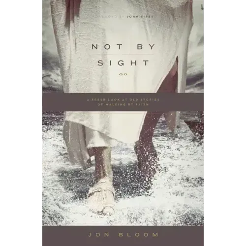 Not by Sight: A Fresh Look at Old Stories of Walking by Faith