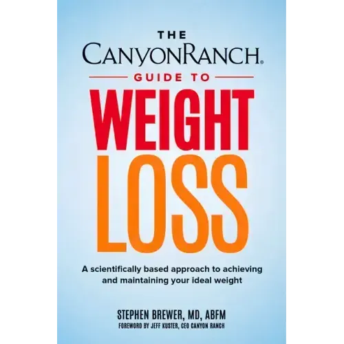 The Canyon Ranch Guide to Weight Loss: A Scientifically Based Approach to Achieving and Maintaining Your Ideal Weight