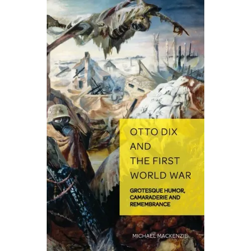 Otto Dix and the First World War: Grotesque Humor, Camaraderie and Remembrance