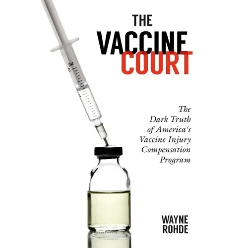 The Vaccine Court 2.0: Revised and Updated: The Dark Truth of America's Vaccine Injury Compensation Program