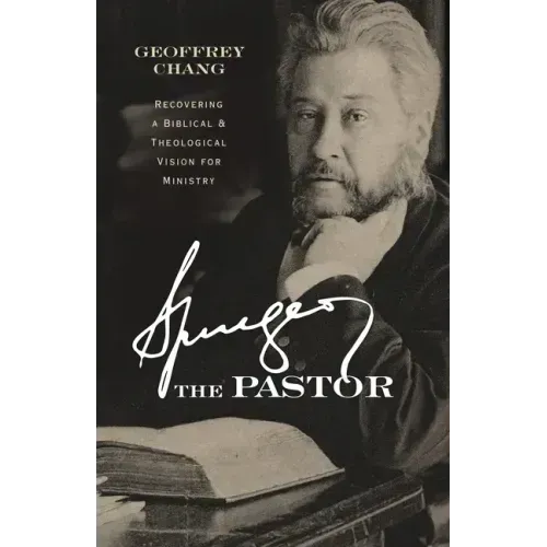 Spurgeon the Pastor: Recovering a Biblical and Theological Vision for Ministry