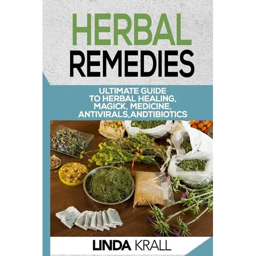 Herbal Remedies: The Ultimate Guide to Herbal Healing, Magic, Medicine, Antivirals, And Antibiotics