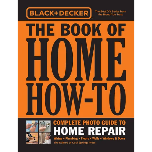 Black & Decker the Book of Home How-To Complete Photo Guide to Home Repair: Wiring - Plumbing - Floors - Walls - Windows & Doors