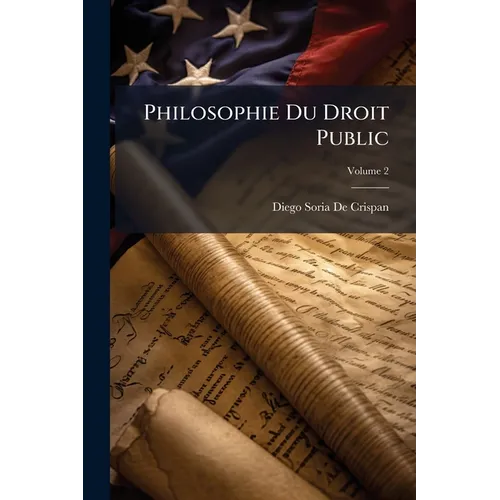 Philosophie Du Droit Public: Suivie D'un Traité De Droit Constitutionnel; Volume 2