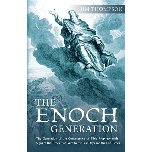 The Enoch Generation: The Generation of the Convergence of Bible Prophecy with Signs of the Times That Point to the Last Days and the End Times