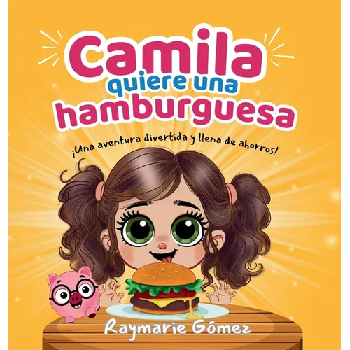 Camila quiere una hamburguesa - ¡Una aventura divertida, llena de ahorros y sorpresas! (Spanish Edition): ¡Aprender a ahorrar nunca fue tan divertido!