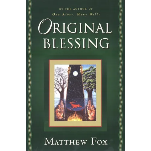 Original Blessing: A Primer in Creation Spirituality Presented in Four Paths, Twenty-Six Themes, and Two Questions