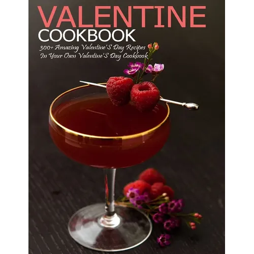 Valentine Cookbook: 300+ Amazing Valentine's Day Recipes In Your Own Valentine'S Day Cookbook