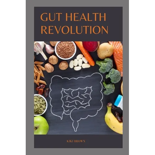Gut Health Revolution: Unlocking The Secrets of A Happy And Healthy Digestive System