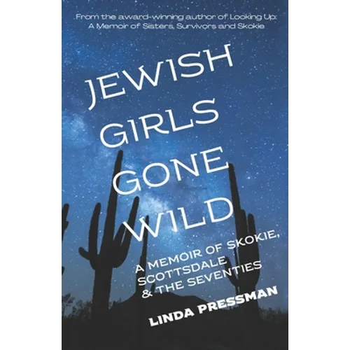 Jewish Girls Gone Wild: A Memoir of Skokie, Scottsdale & the Seventies