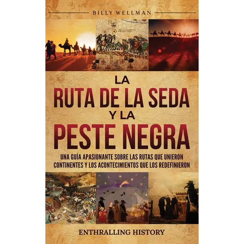 La Ruta de la Seda y la Peste Negra: Una guía apasionante sobre las rutas que unieron continentes y los acontecimientos que los redefinieron