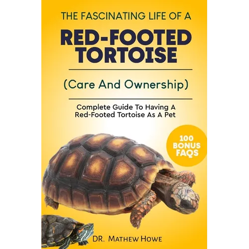 The Fascinating Life of a Red-Footed Tortoise: Complete Guide To Having A Red-Footed Tortoise As A Pet( Care And Ownership)
