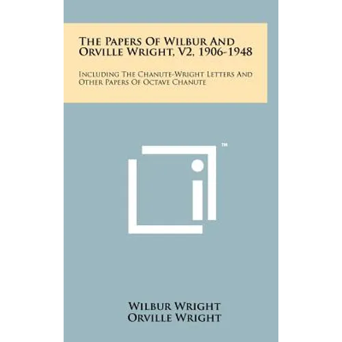 The Papers of Wilbur and Orville Wright, V2, 1906-1948: Including the Chanute-Wright Letters and Other Papers of Octave Chanute