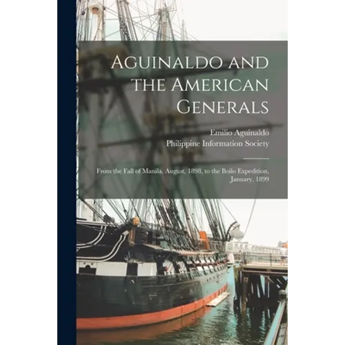 Aguinaldo and the American Generals: From the Fall of Manila, August, 1898, to the Iloilo Expedition, January, 1899