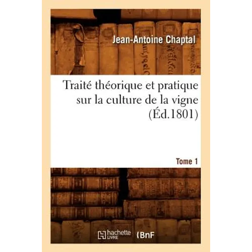 Traité Théorique Et Pratique Sur La Culture de la Vigne. Tome 1 (Éd.1801)