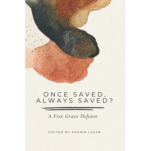 Once Saved, Always Saved?: A Free Grace Defense
