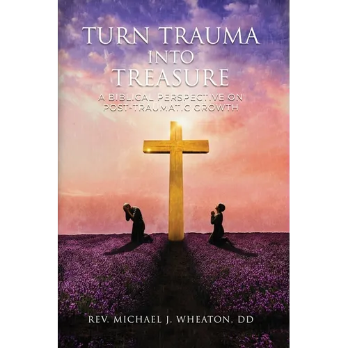 Turning Trauma into Treasure: A Biblical Perspective on Post-Traumatic Growth