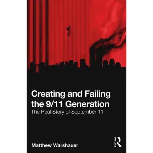 Creating and Failing the 9/11 Generation: The Real Story of September 11