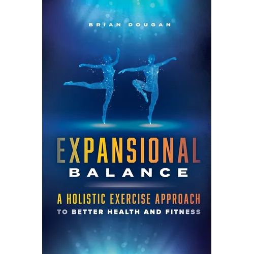 Expansional Balance: A Holistic Exercise Approach To Better Health And Fitness