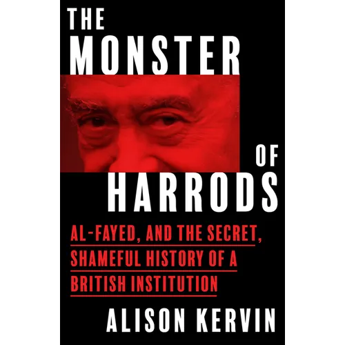 The Monster of Harrods: Al-Fayed and the Secret, Shameful History of a British Institution