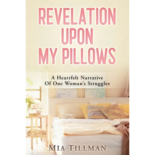 Revelation Upon My Pillows: A Heartfelt Narrative of One Woman's Struggles