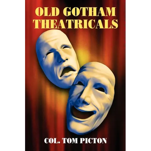 Old Gotham Theatricals: Selections from a Series, "Reminiscences of a Man About Town"