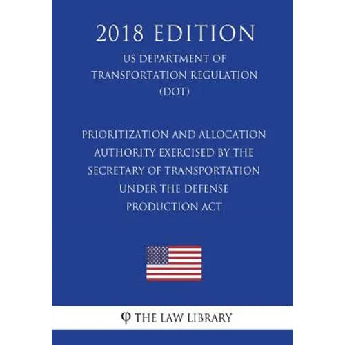 Prioritization and Allocation Authority Exercised By the Secretary of Transportation Under the Defense Production Act (US Department of Transportation
