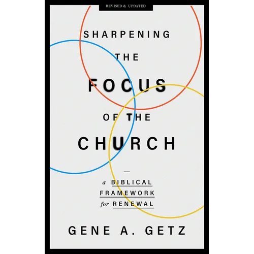 Sharpening the Focus of the Church: A Biblical Framework for Renewal
