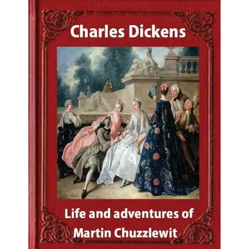 Life and adventures of Martin Chuzzlewit, by Charles Dickens (illustrated): (illustrated)