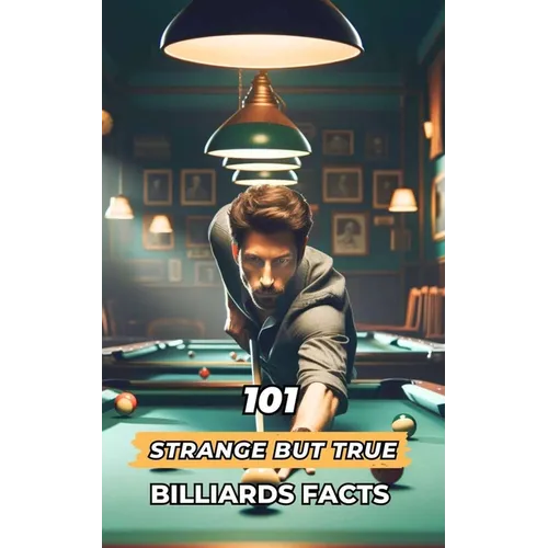 101 Strange But True Billiards Facts: Incredible and Surprising Events