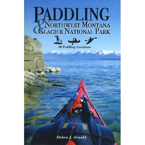 Paddling Northwest Montana & Glacier National Park: 40 Paddling Locations