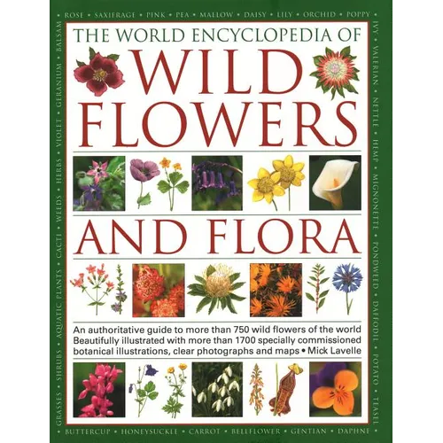 The World Encyclopedia of Wild Flowers & Flora: An Authoritative Guide to More Than 750 Wild Flowers of the World. Beautifully Illustrated with More T