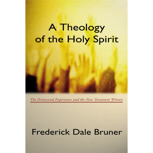 Theology of the Holy Spirit: The Pentecostal Experience and the New Testament Witness