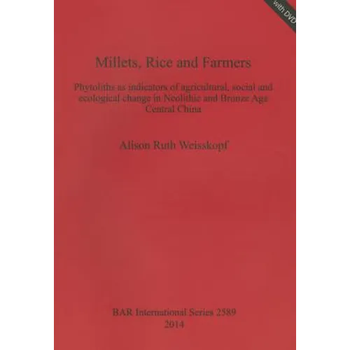 Millets, Rice and Farmers: Phytoliths as indicators of agricultural, social and ecological change in Neolithic and Bronze Age Central China