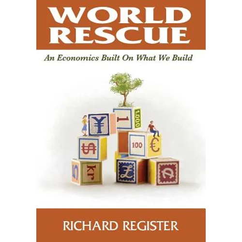 World Rescue: An Economics Built on What we Build (Full Color Version)