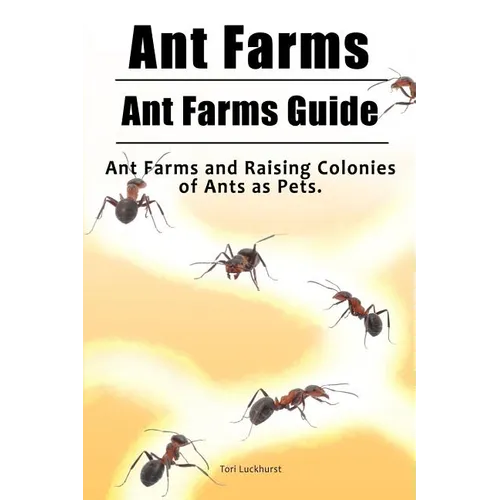 Ant Farms. Ant Farms Guide. Ant Farms and Raising Colonies of Ants as Pets.