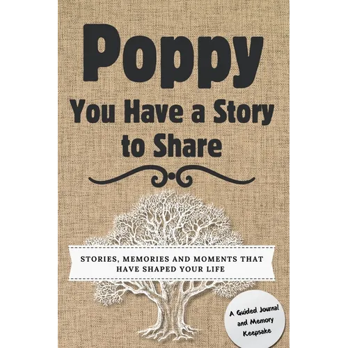 Poppy, You Have a Story to Share: Stories, Memories and Moments That Have Shaped Your Life
