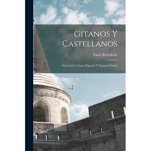 Gitanos Y Castellanos; Diccionario Gitano-Espanol Y Espanol-Gitano