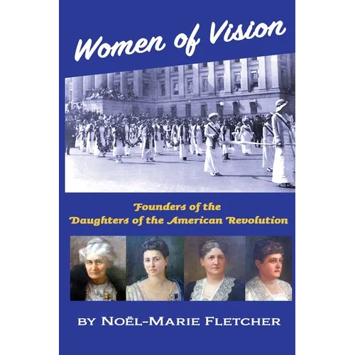 Women of Vision: Founders of the Daughters of the American Revolution