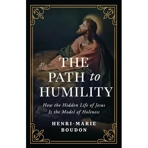 The Path to Humility: How the Hidden Life of Jesus Is the Model of Holiness