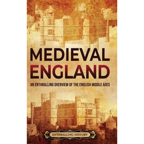Medieval England: An Enthralling Overview of the English Middle Ages