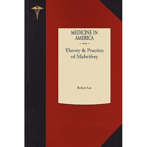 Theory and Practice of Midwifery: Delivered in the Theatre of St. George's Hospital