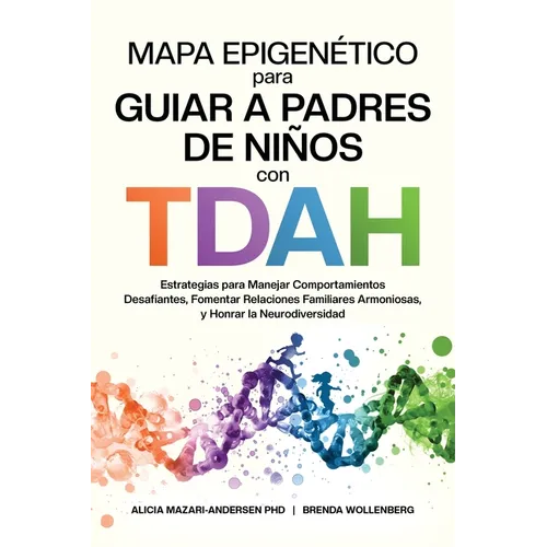 Mapa Epigenético para Guiar a Padres de Niños con TDAH Estrategias para Manejar Comportamientos Desafiantes, Fomentar Relaciones Familiares Armoniosas