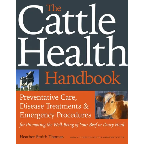 The Cattle Health Handbook: Preventive Care, Disease Treatments & Emergency Procedures for Promoting the Well-Being of Your Beef or Dairy Herd