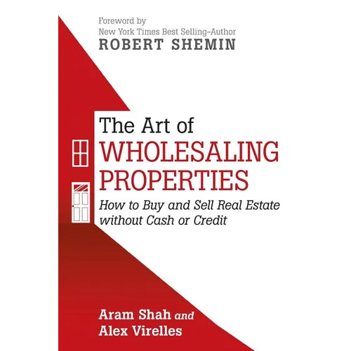 The Art of Wholesaling Properties: How to Buy and Sell Real Estate without Cash or Credit