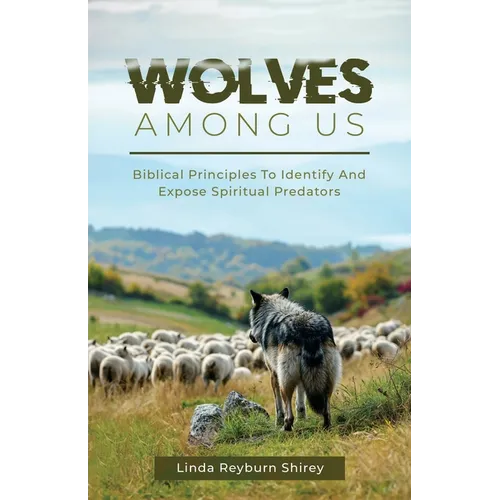 Wolves Among Us: Biblical Principles To Identify And Expose Spiritual Predators